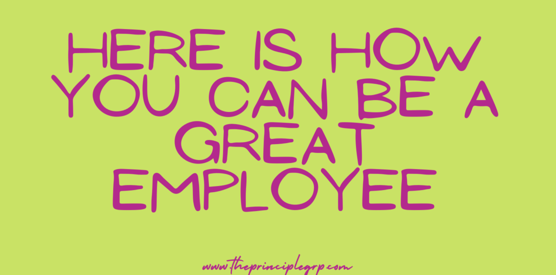 here-is-how-you-can-be-a-great-employee-the-principle-group